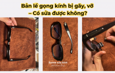Bản lề gọng kính bị gãy, vỡ - Có sửa được không?