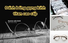 Đánh bóng gọng kính titan cao cấp - Phục hồi, spa kính chất lượng cao
