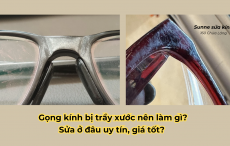 Gọng kính bị trầy xước nên làm gì? Sửa ở đâu uy tín, giá tốt?