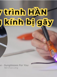 Quy trình Hàn Gọng kính bị gãy tại Sunne Hà Nội