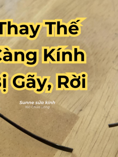 Thay càng kính bị gãy, rời: Giải pháp từ Sunne Hà Nội
