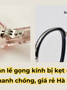Thay bản lề gọng kính bị kẹt - Dịch vụ nhanh chóng, giá rẻ Hà Nội