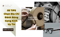 05 Lưu Ý Khi Chọn Địa Chỉ Đánh Bóng Gọng Kính Uy Tín