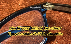 Bản lề gọng kính bị kẹt cứng? Nguyên nhân và Cách sửa chữa