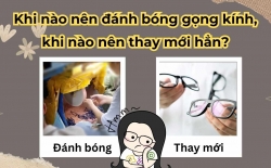 Khi nào nên đánh bóng gọng kính, khi nào nên thay mới hẳn?