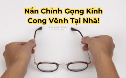 Có nên tự nắn chỉnh gọng kính cong vênh tại nhà?