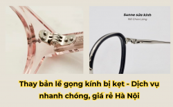 Thay bản lề gọng kính bị kẹt - Dịch vụ nhanh chóng, giá rẻ Hà Nội