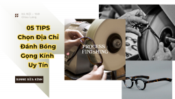 05 Lưu Ý Khi Chọn Địa Chỉ Đánh Bóng Gọng Kính Uy Tín