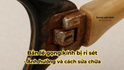 Bản lề gọng kính bị rỉ sét - Phân tích ảnh hưởng và cách sửa chữa