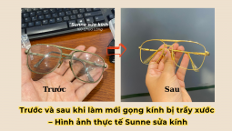 Trước và sau khi làm mới gọng kính bị trầy xước – Hình ảnh thực tế Sunne sửa kính