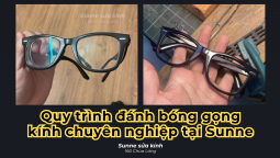 Quy trình đánh bóng gọng kính nhựa chuyên nghiệp tại Sunne Sửa Kính