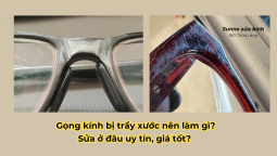 Gọng kính bị trầy xước nên làm gì? Sửa ở đâu uy tín, giá tốt?