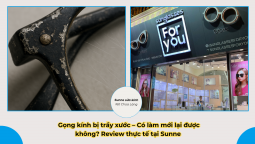 Gọng kính bị trầy xước – Có làm mới lại được không? Review thực tế tại Sunne