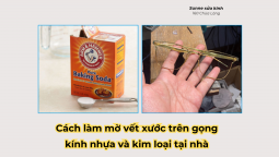 Cách làm mờ vết xước trên gọng kính nhựa và kim loại tại nhà