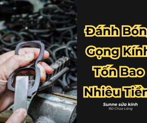 Chi phí Đánh Bóng Gọng Kính: đánh bóng gọng kính hết bao nhiêu tiền?