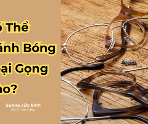 Gọng kính nào có thể đánh bóng, làm mới?