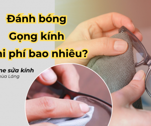 Đánh bóng gọng kính chi phí bao nhiêu?