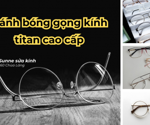 Đánh bóng gọng kính titan cao cấp - Phục hồi, spa kính chất lượng cao