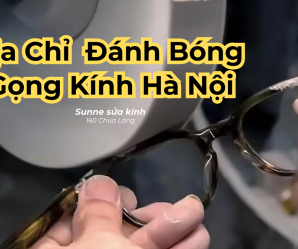 Địa chỉ đánh bóng gọng kính Hà Nội