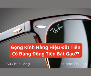 Gọng Kính Hiệu Giá Cao: Có Xứng Đáng Hay Không?