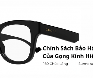 Giải Thích Chính Sách Bảo Hành Của Gọng Kính Hiệu