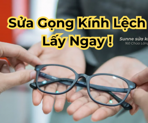 Sửa Gọng Kính Bị Lệch Lấy Ngay Hà Nội