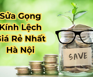 Chi Phí Sửa Gọng Kính Bị Lệch, Cong Vênh Tiết Kiệm Nhất Hà Nội