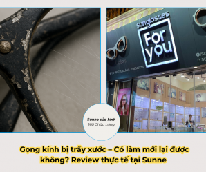 Gọng kính bị trầy xước – Có làm mới lại được không? Review thực tế tại Sunne