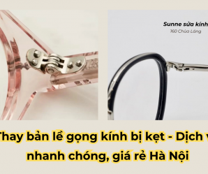 Thay bản lề gọng kính bị kẹt - Dịch vụ nhanh chóng, giá rẻ Hà Nội