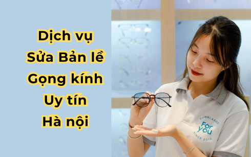 Dịch Vụ Sửa Bản Lề Gọng Kính Uy Tín Hà Nội  – Giá Bao Nhiêu?