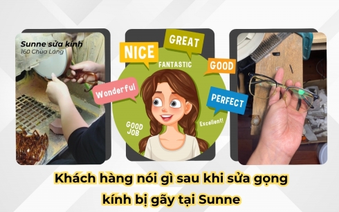 Khách hàng nói gì sau khi sửa gọng kính bị gãy tại Sunne? Case thực tế