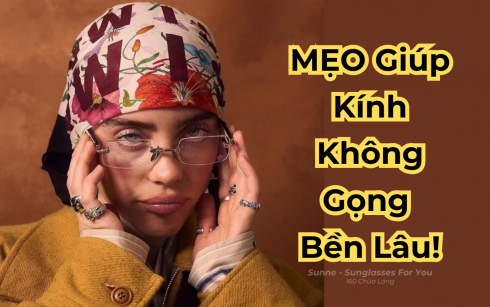 Mẹo Dùng Kính Không Gọng Bền Lâu, Không Hỏng Hóc