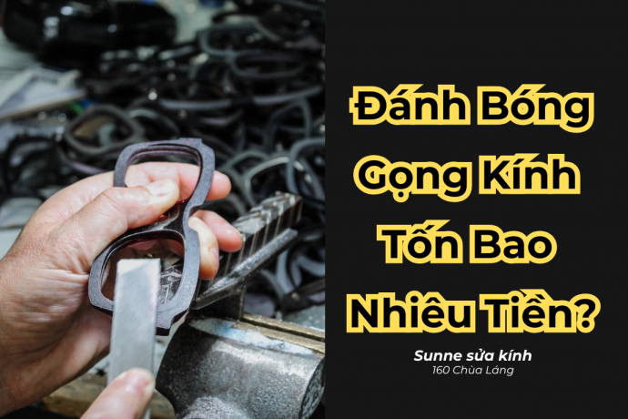 Chi phí Đánh Bóng Gọng Kính: đánh bóng gọng kính hết bao nhiêu tiền?