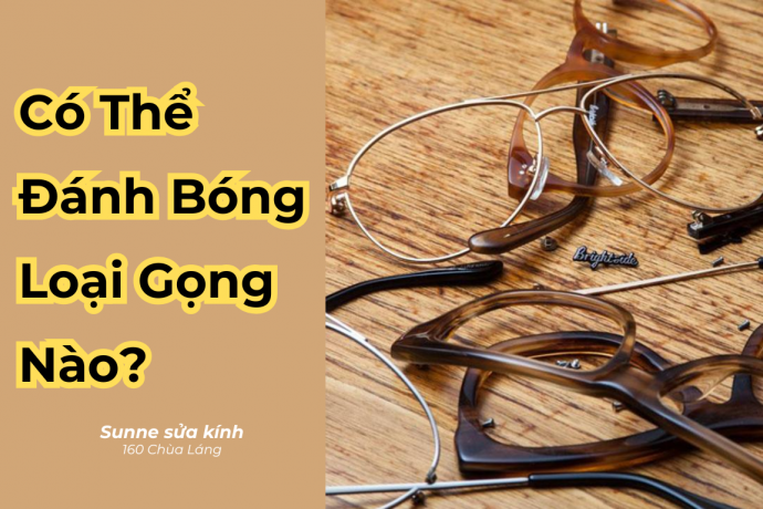 Gọng kính nào có thể đánh bóng, làm mới?