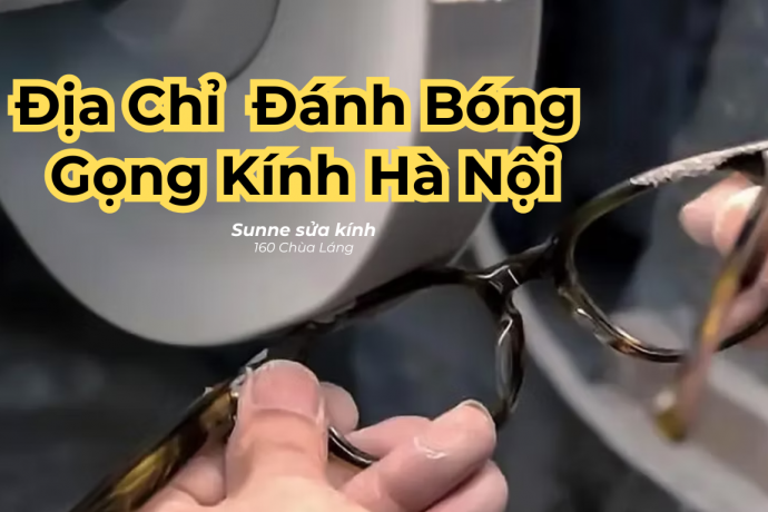 Địa chỉ đánh bóng gọng kính Hà Nội