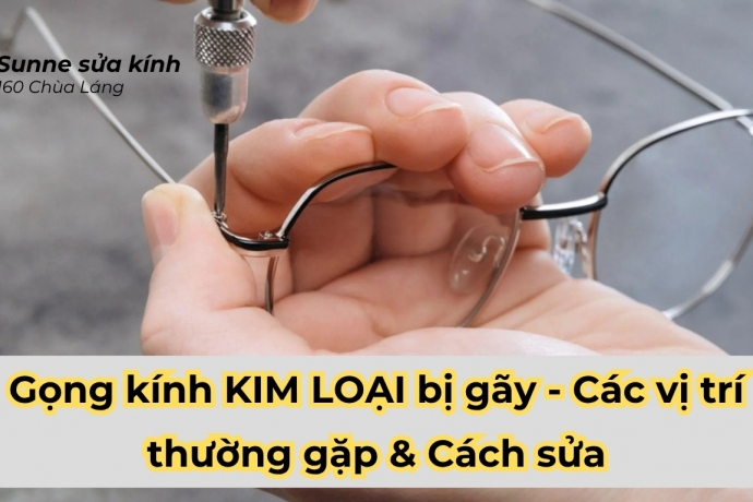 Gọng kính KIM LOẠI bị gãy - Các vị trí thường gặp & Cách sửa