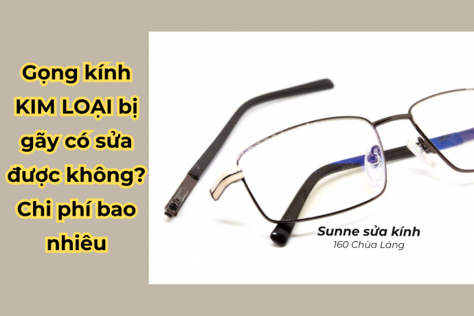 Gọng kính KIM LOẠI bị gãy có sửa được không? Chi phí bao nhiêu