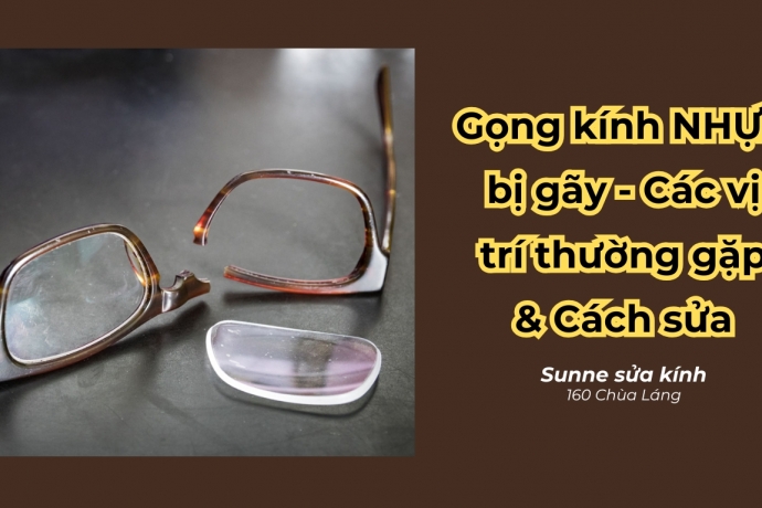 Gọng kính NHỰA bị gãy - Các vị trí thường gặp & Cách sửa