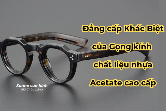 Phân biệt Gọng kính Nhựa Thường và Nhựa Acetate Cao Cấp