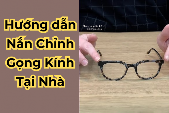 Nắn chỉnh gọng kính tại nhà: Hướng dẫn chi tiết và an toàn từ Sunne