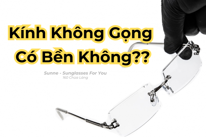 Kính Không Gọng Có Bền Không? Giải Đáp Chi Tiết