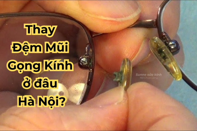 Thay đệm mũi gọng kính ở đâu Hà Nội?