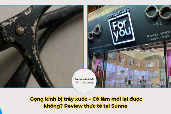 Gọng kính bị trầy xước – Có làm mới lại được không? Review thực tế tại Sunne