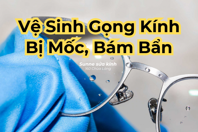 Dịch vụ vệ sinh gọng kính mốc, bám bẩn Hà Nội